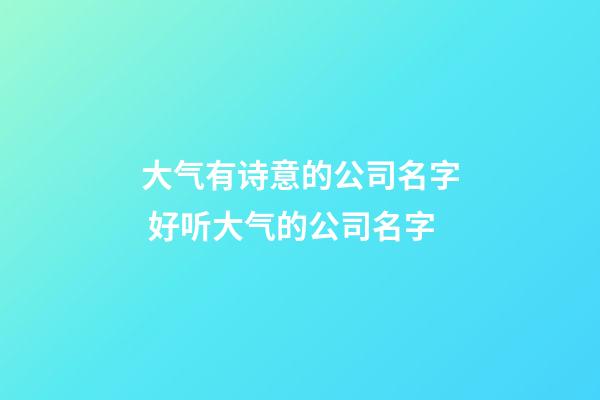 大气有诗意的公司名字 好听大气的公司名字-第1张-公司起名-玄机派